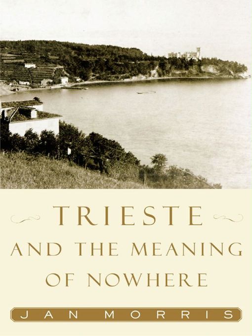 Title details for Trieste and the Meaning of Nowhere by Jan Morris - Wait list